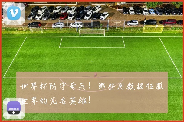 世界杯防守奇兵！那些用数据征服世界的无名英雄！