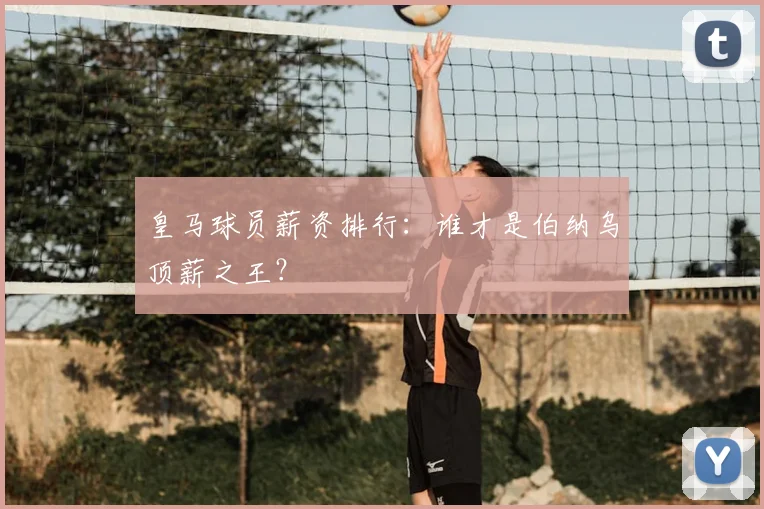 皇马球员薪资排行：谁才是伯纳乌顶薪之王？