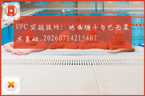 UFC 实战技巧：地面缠斗与巴西柔术基础_20260714215407